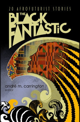 The Black Fantastic: 20 Afrofuturist Stories by Carrington, Andr? M.