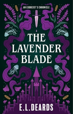 The Lavender Blade: An Exorcist's Chronicle by Deards, E. L.