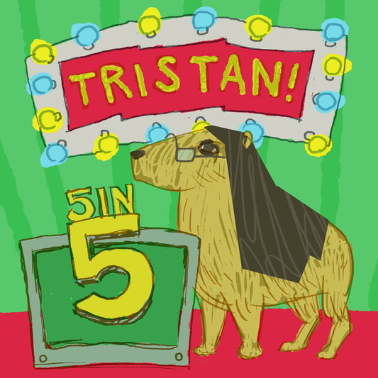 5 in 5 - Tristan!