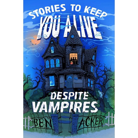 Stories to Keep You Alive Despite Vampires [Acker, Ben]