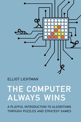 The Computer Always Wins: A Playful Introduction to Algorithms Through Strategy and Puzzle Games [Lichtman, Elliot]