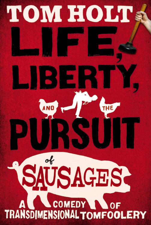 Life, Liberty, and the Pursuit of Sausages [Holt, Tom]