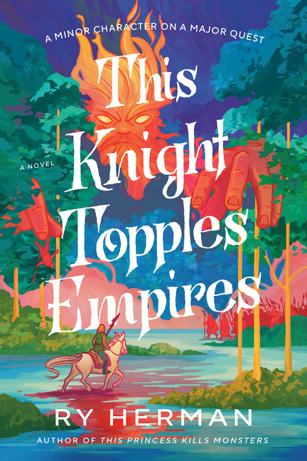 This Knight Topples Empires: A Minor Character on a Major Quest: A Novel by Herman, Ry
