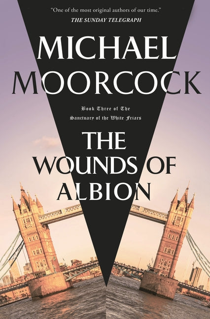 The Wounds of Albion: Book Three of the Sanctuary of the White Friars by Moorcock, Michael