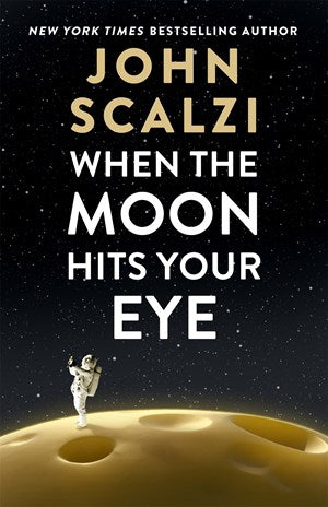 When the Moon Hits Your Eye [Scalzi, John]