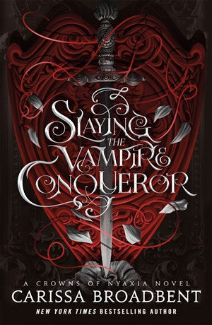 Slaying the Vampire Conqueror: A Crowns of Nyaxia Novel [Broadbent, Carissa]