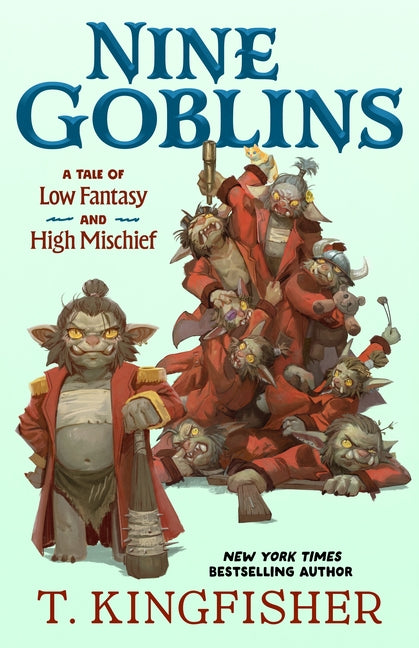 Nine Goblins: A Tale of Low Fantasy and High Mischief by Kingfisher, T.