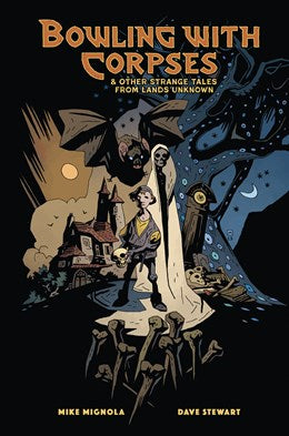 Bowling With Corpses and Other Strange Tales from Lands Unknown [Mignola, Mike; Stewart, Dave]