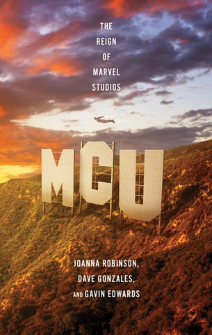 MCU: The Rise of Marvel Studios [Robinson, Joanna; Gonzales, Dave]