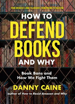 How to Defend Books and Why: Book Bans and How We Fight Them [Caine, Danny]
