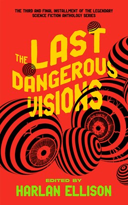 Last Dangerous Visions [ed. Ellison, Harlan]