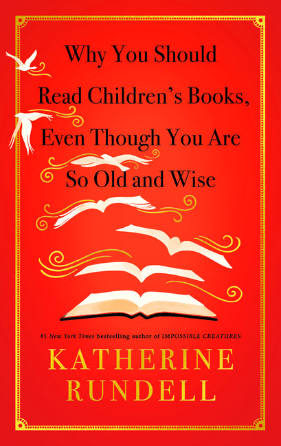 Why You Should Read Children's Books, Even Though You Are So Old and Wise by Rundell, Katherine