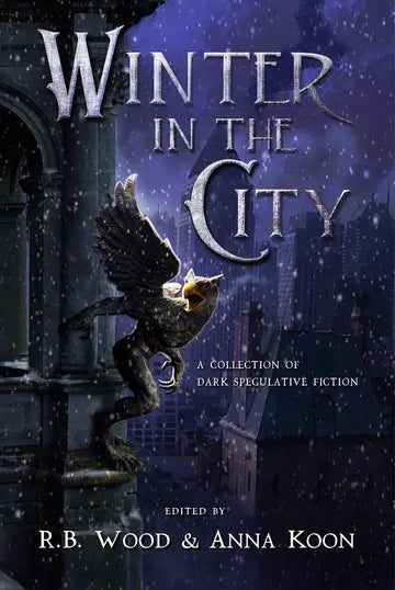Winter in the City: A Collection of Dark Speculative Fiction [Wood, R.B. ed.]