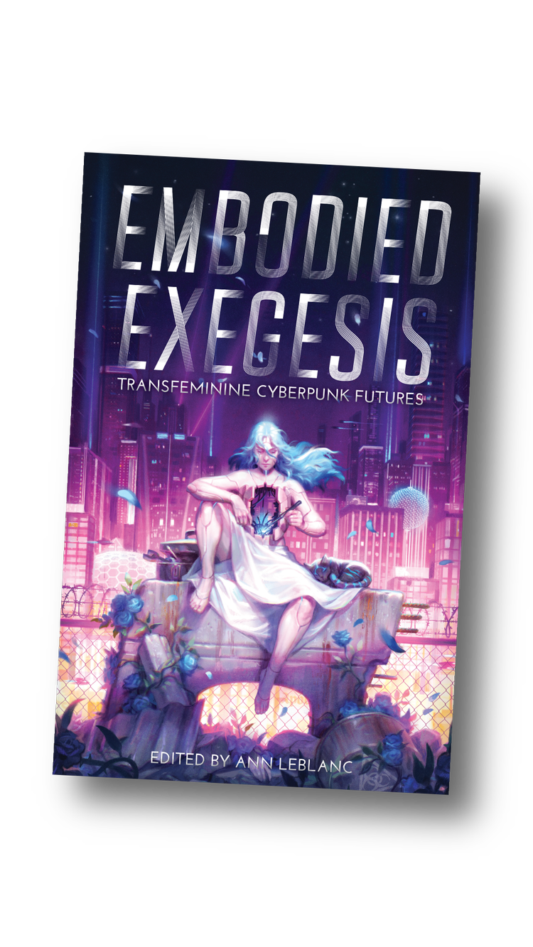 Embodied Exegesis: Transfeminine Cyberpunk Futures [ed. Leblanc, Ann]