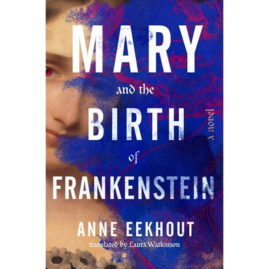 Mary and the Birth of Frankenstein [Eekhout, Anne]