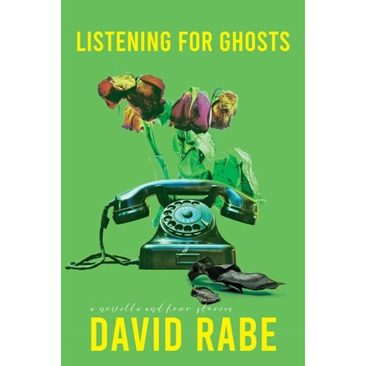 Listening for Ghosts: A Novella and Four Stories [Rabe, David]