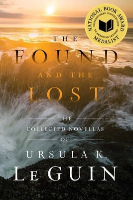 The Found and the Lost: The Collected Novellas of Ursula K. Le Guin by Le Guin, Ursula K.