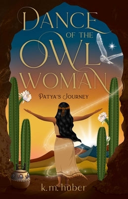 Dance of the Owl Woman: Patya's Journey by Huber, K. M.