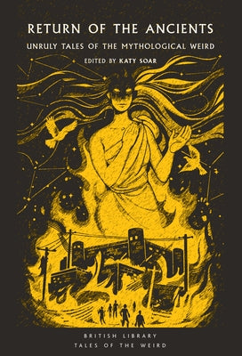 Return of the Ancients: Unruly Tales of the Mythological Weird Volume 61 by Soar, Katy