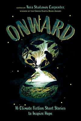 Onward: 16 Climate Fiction Short Stories to Inspire Hope by Carpenter, Nora Shalaway