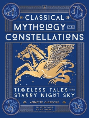 Classical Mythology of the Constellations: Timeless Tales of the Starry Night Sky by Giesecke, Annette