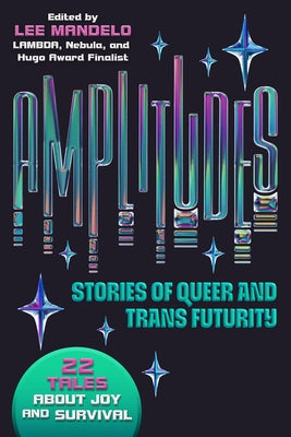 Amplitudes: Stories of Queer and Trans Futurity by Mandelo, Lee