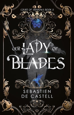 Our Lady of Blades: A Court of Shadows Novel, Perfect for Fans of Joe Abercrombie, Scott Lynch and Richard Swan by de Castell, Sebastian