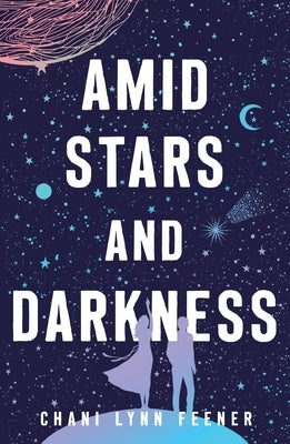 Amid Stars and Darkness by Feener, Chani Lynn