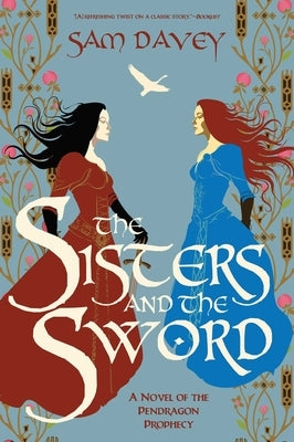 The Sisters and the Sword: A Novel of the Pendragon Prophecy by Davey, Sam
