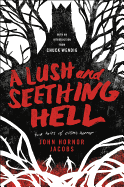A Lush and Seething Hell: Two Tales of Cosmic Horror [Jacobs, John Hornor]