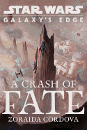 Star Wars Galaxy's Edge: A Crash of Fate [Cordova, Zoraida]