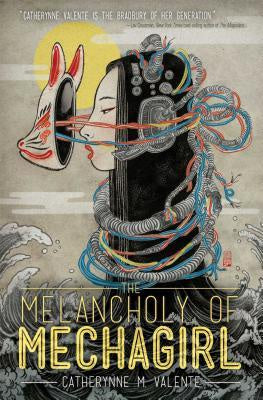 The Melancholy of Mechagirl [Valente, Catherynne M.]