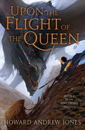 Upon the Flight of the Queen (Ring-Sworn Trilogy #2) [Jones, Howard Andrew]
