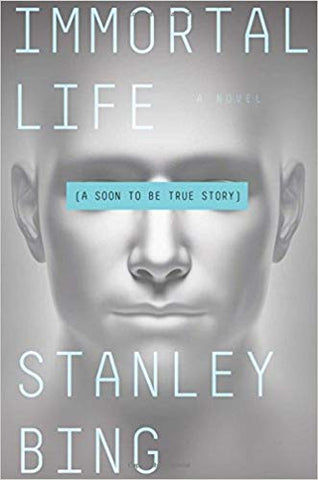 Immortal Life (A Soon to be true story) [Bing, Stanley]
