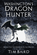Washington's Dragon Hunter: A Liam Tryggvison Adventure ( Dragon in the Whites #2 ) [Baird, Tim]