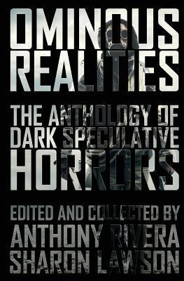 Ominous Realities; The Anthology of Dark Speculative Horrors [Rivera, Anthony; Lawson, Sharon]