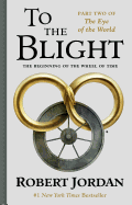 To the Blight: The Eye of the World, Part II (Wheel of Time, 1) [Jordan, Robert]