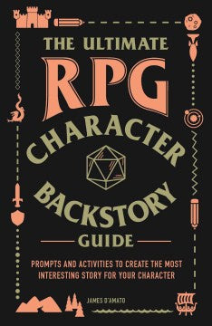 The Ultimate RPG Character Backstory Guide: Prompts and Activities to Create the Most Interesting Story for Your Character (Paperback) [D'Amato, James]