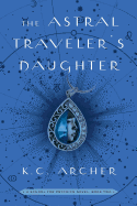 The Astral Traveler's Daughter (School for Psychics, 2 ) [Archer, K.C.]