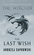 The Last Wish: Introducing the Witcher (The Witcher, 0.5) [Sapkowski, Andrzej]
