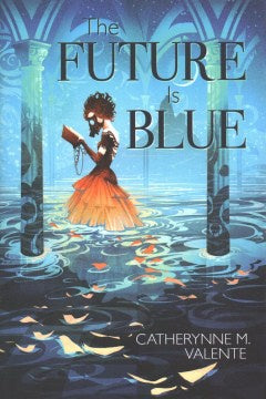 The Future is Blue (Hardcover) [Valente, Catherynne M.]