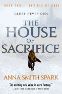 The House of Sacrifice (Empires of Dust, 3) [Spark, Anna Smith]