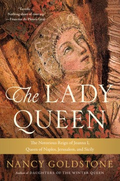 The Lady Queen: The Notorious Reign of Joanna I, Queen of Naples, Jerusalem, and Sicily (Paperback) [Goldstone, Nancy]