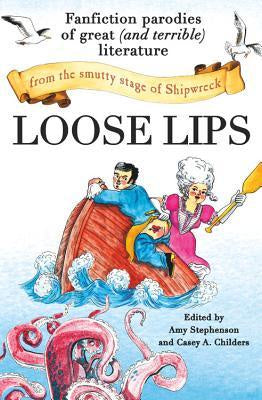 Loose Lips; Fanfiction Parodies of Great and Terrible Literature from the Smutty Stage of Shipwreck [Stephenson, Amy]
