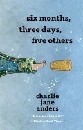 Six Months, Three Days, Five Others [Anders, Charlie Jane]