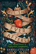 All the Ever Afters: The Untold Story of Cinderella's Stepmother [Teller, Danielle]