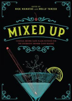 Mixed Up: Cocktail Recipes (and Flash Fiction) for the Discerning Drinker (and Reader) [Mamatas, Nick]