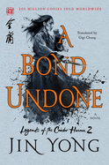 A Bond Undone (Legends of the Condor Heroes, 2) [Yong, Jin]
