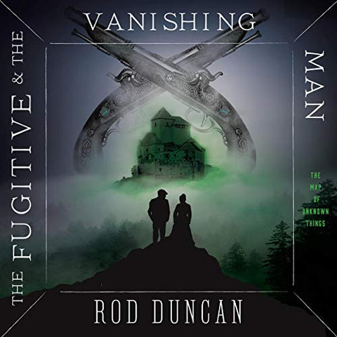 The Fugitive and the Vanishing Man (Map of Unknown Things, 3) [Duncan, Rod]