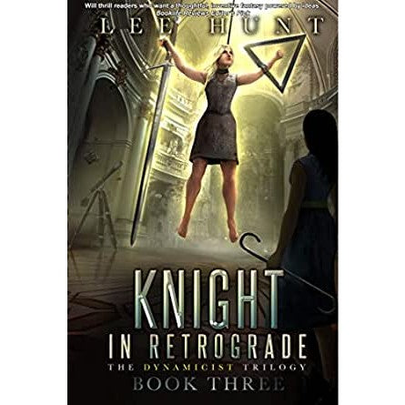 Knight in Retrograde (Dynamicist Trilogy, 3) [Hunt, Lee]